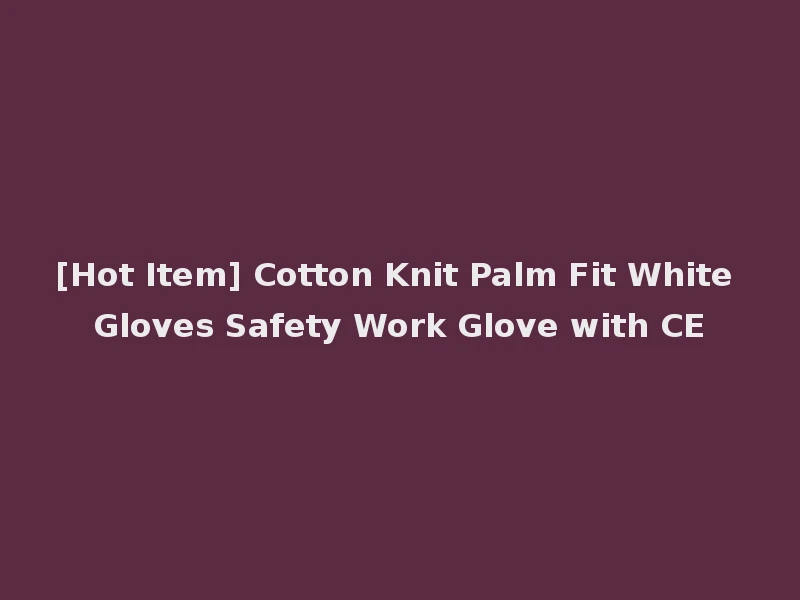 [Hot Item] Cotton Knit Palm Fit White Gloves Safety Work Glove with CE