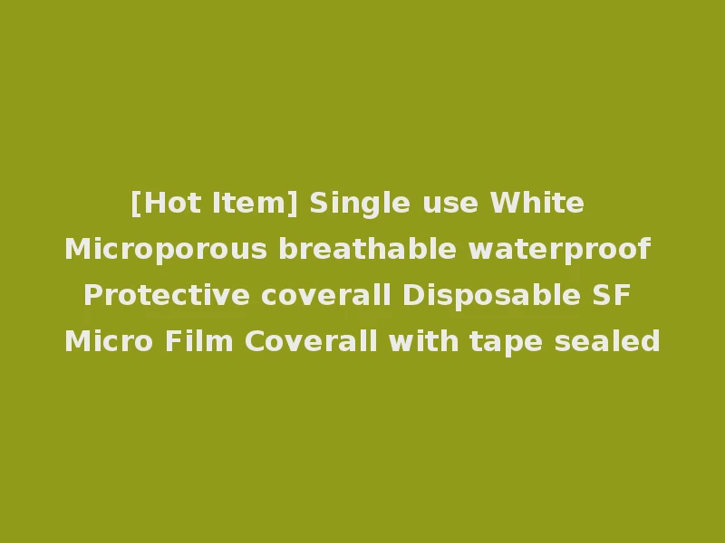 [Hot Item] Single use White Microporous breathable waterproof Protective coverall Disposable SF Micro Film Coverall with tape sealed