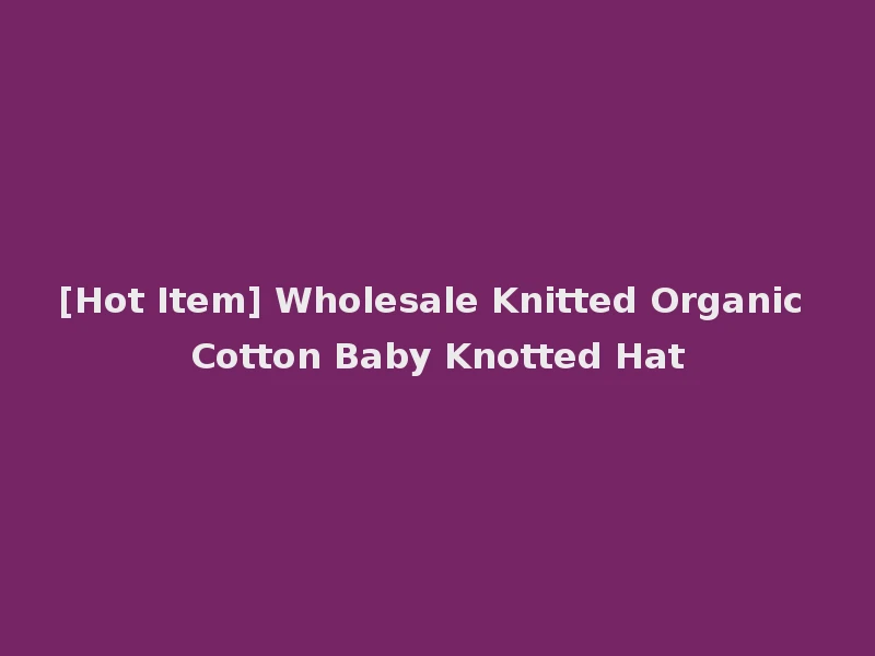 [Hot Item] Wholesale Knitted Organic Cotton Baby Knotted Hat