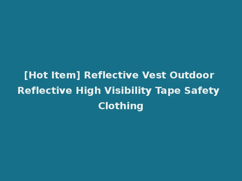[Hot Item] Reflective Vest Outdoor Reflective High Visibility Tape Safety Clothing