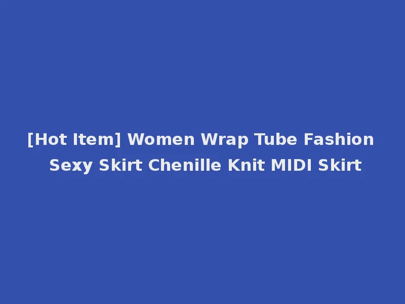 [Hot Item] Women Wrap Tube Fashion Sexy Skirt Chenille Knit MIDI Skirt