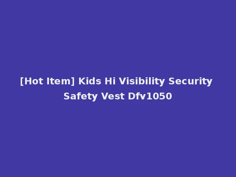 [Hot Item] Kids Hi Visibility Security Safety Vest Dfv1050