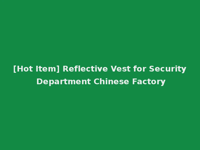 [Hot Item] Reflective Vest for Security Department Chinese Factory