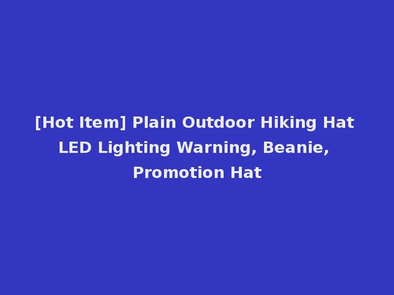 [Hot Item] Plain Outdoor Hiking Hat LED Lighting Warning, Beanie, Promotion Hat
