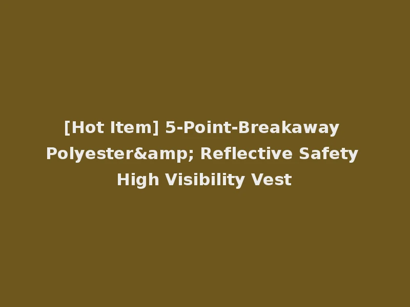 [Hot Item] 5-Point-Breakaway Polyester& Reflective Safety High Visibility Vest