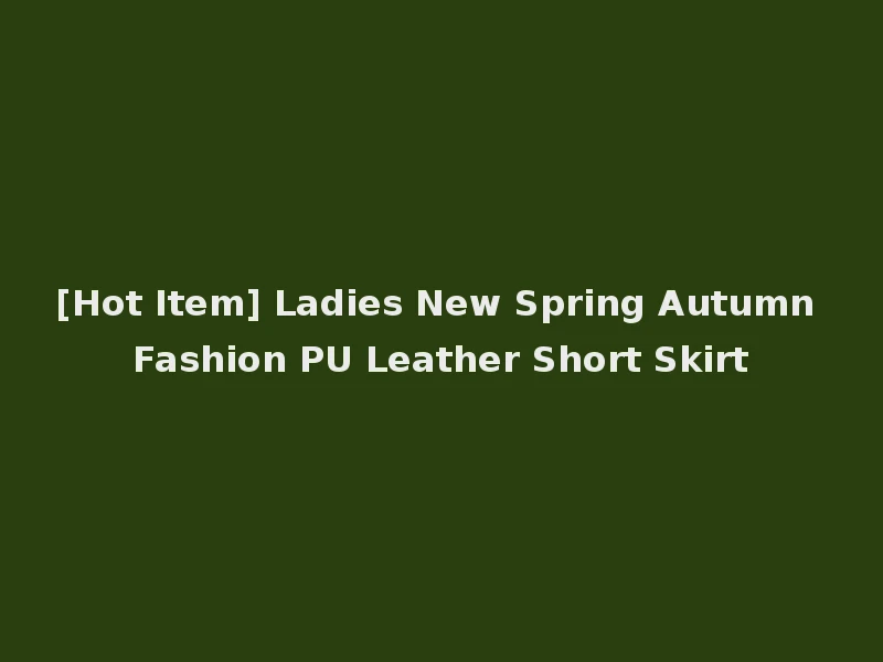 [Hot Item] Ladies New Spring Autumn Fashion PU Leather Short Skirt