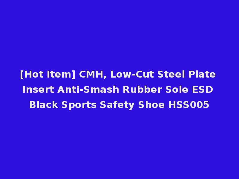 [Hot Item] CMH, Low-Cut Steel Plate Insert Anti-Smash Rubber Sole ESD Black Sports Safety Shoe HSS005