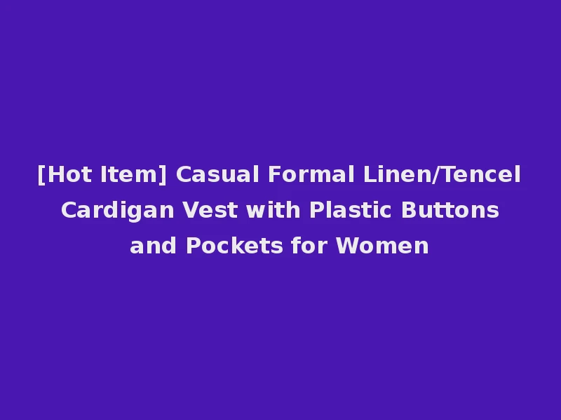 [Hot Item] Casual Formal Linen/Tencel Cardigan Vest with Plastic Buttons and Pockets for Women