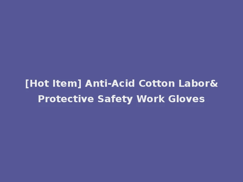 [Hot Item] Anti-Acid Cotton Labor&Protective Safety Work Gloves