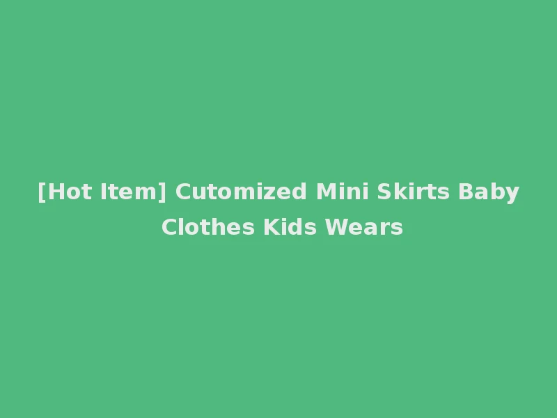 [Hot Item] Cutomized Mini Skirts Baby Clothes Kids Wears