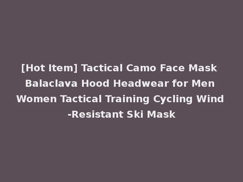 [Hot Item] Tactical Camo Face Mask Balaclava Hood Headwear for Men Women Tactical Training Cycling Wind-Resistant Ski Mask