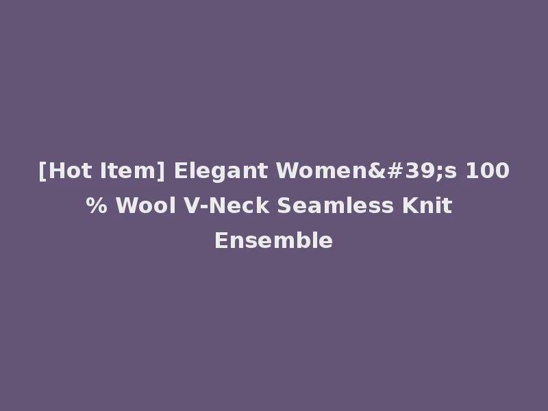 [Hot Item] Elegant Women's 100% Wool V-Neck Seamless Knit Ensemble