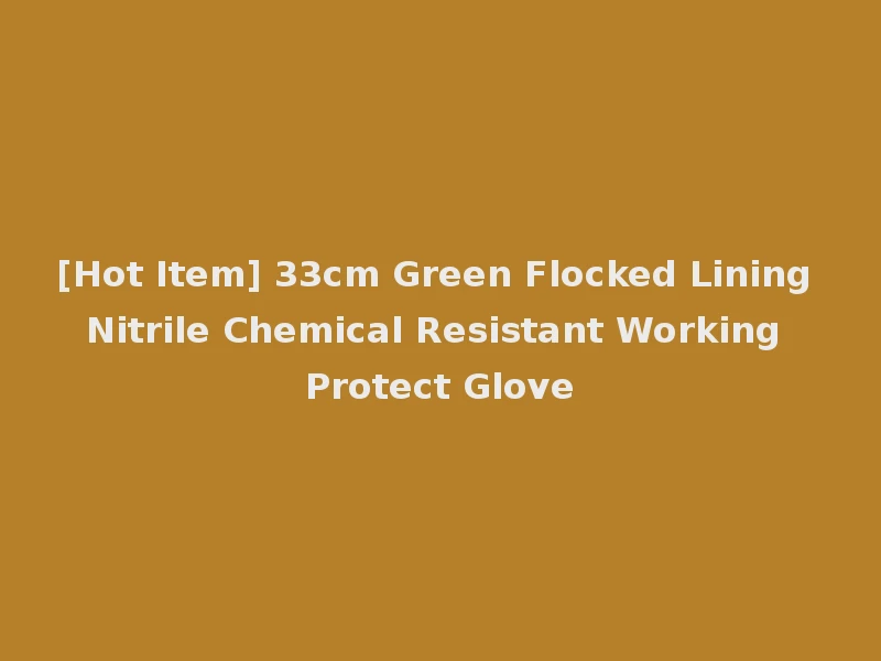 [Hot Item] 33cm Green Flocked Lining Nitrile Chemical Resistant Working Protect Glove