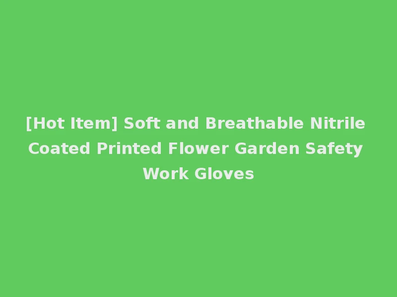 [Hot Item] Soft and Breathable Nitrile Coated Printed Flower Garden Safety Work Gloves