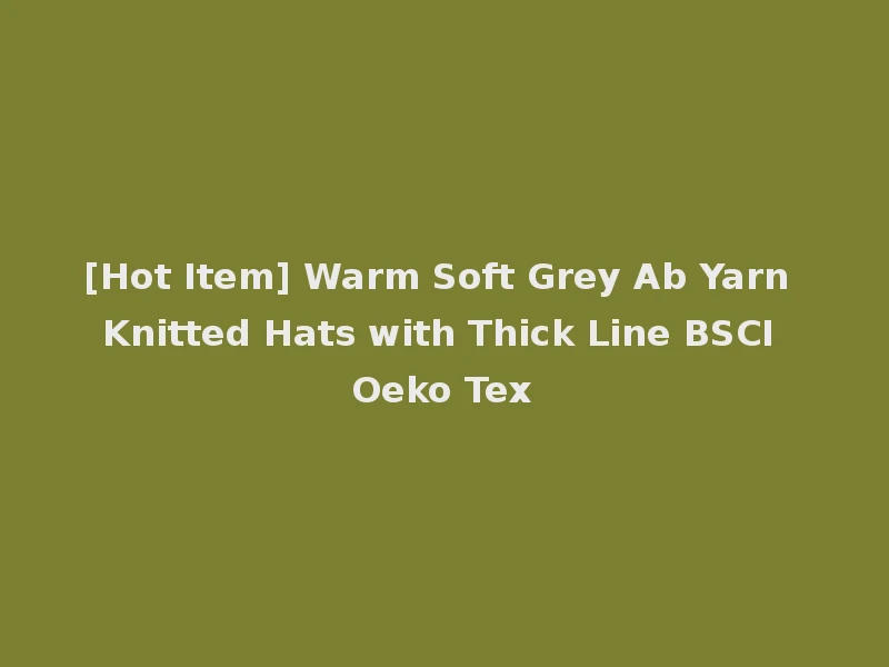 [Hot Item] Warm Soft Grey Ab Yarn Knitted Hats with Thick Line BSCI Oeko Tex