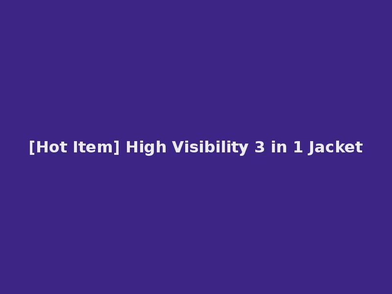 [Hot Item] High Visibility 3 in 1 Jacket