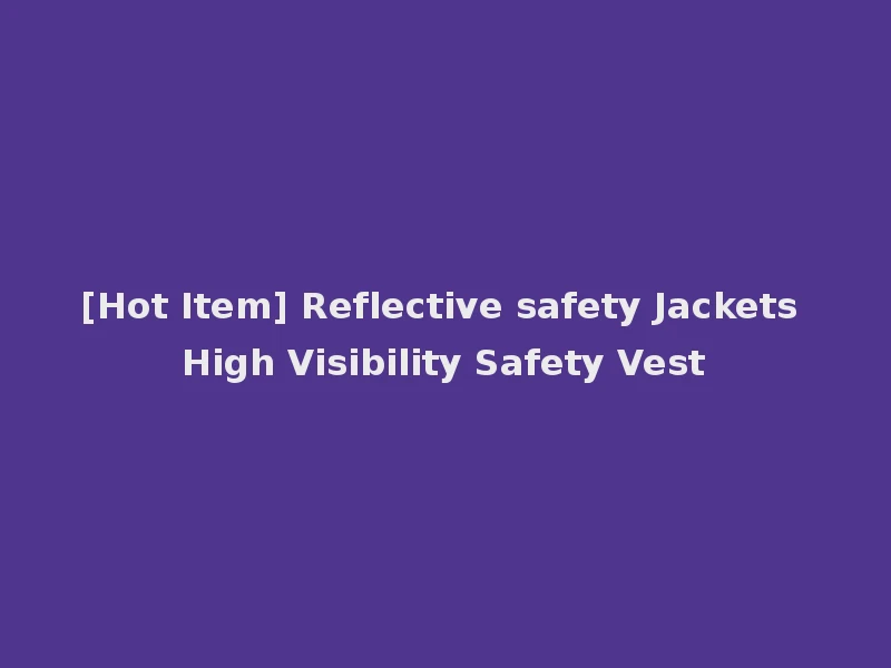 [Hot Item] Reflective safety Jackets High Visibility Safety Vest