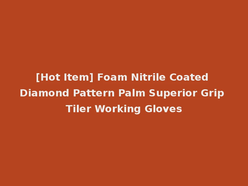 [Hot Item] Foam Nitrile Coated Diamond Pattern Palm Superior Grip Tiler Working Gloves