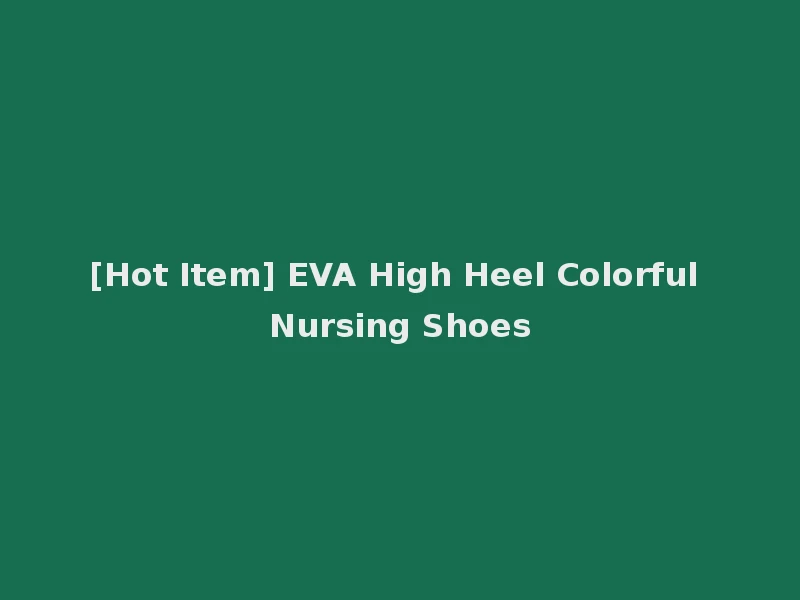 [Hot Item] EVA High Heel Colorful Nursing Shoes