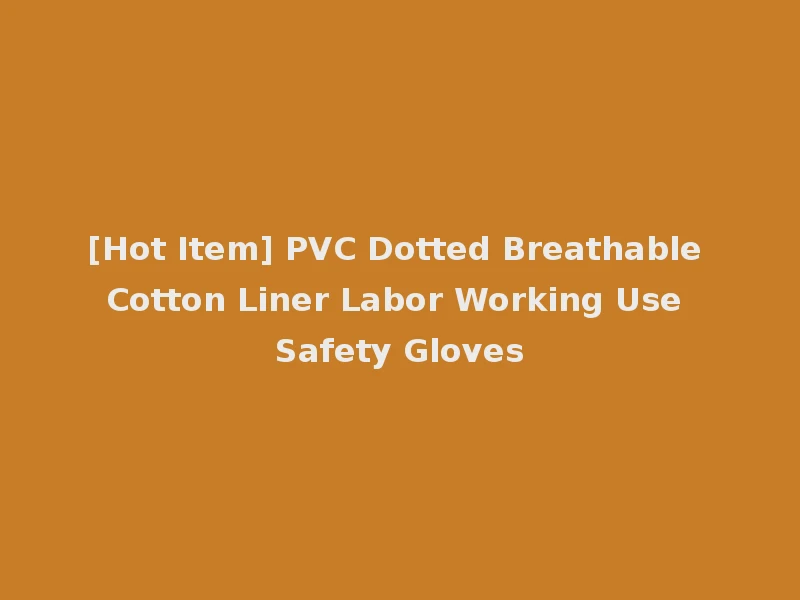 [Hot Item] PVC Dotted Breathable Cotton Liner Labor Working Use Safety Gloves