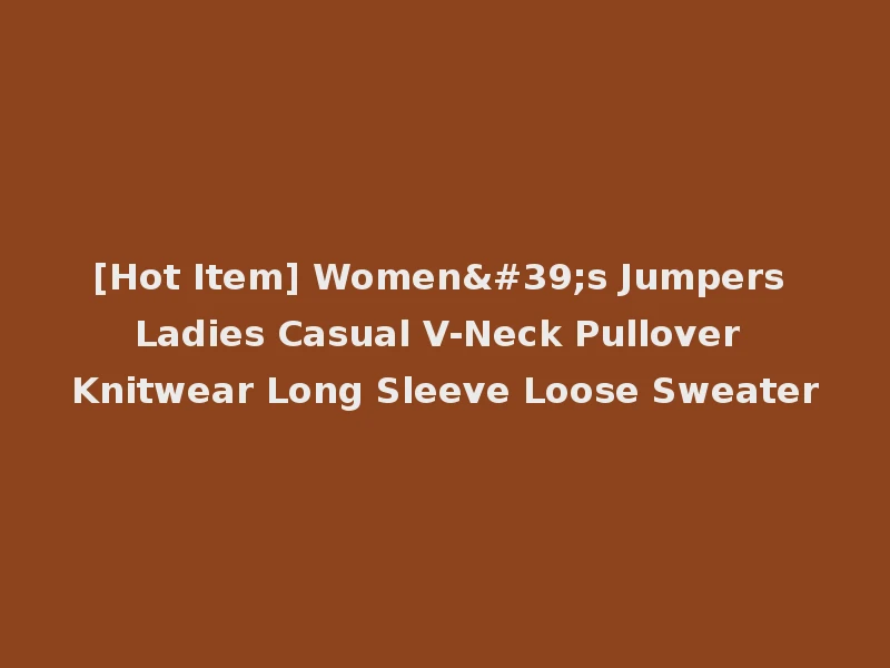 [Hot Item] Women's Jumpers Ladies Casual V-Neck Pullover Knitwear Long Sleeve Loose Sweater