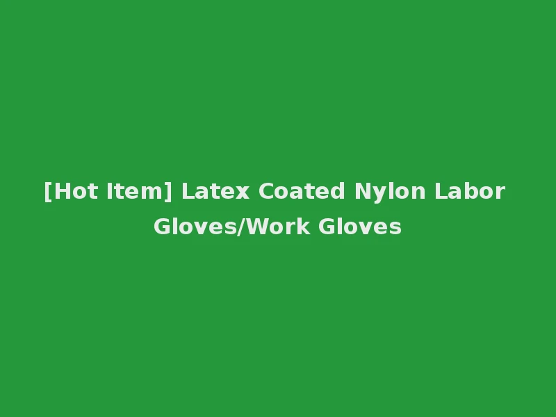 [Hot Item] Latex Coated Nylon Labor Gloves/Work Gloves