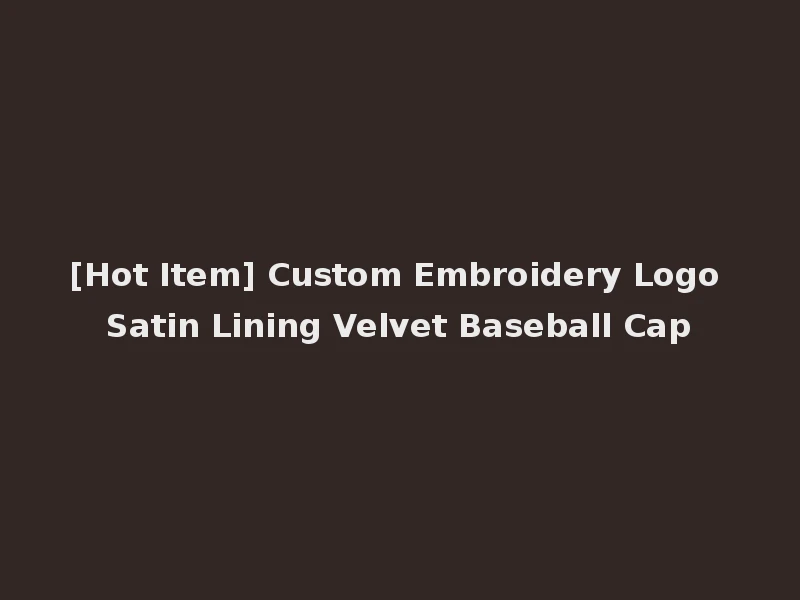 [Hot Item] Custom Embroidery Logo Satin Lining Velvet Baseball Cap