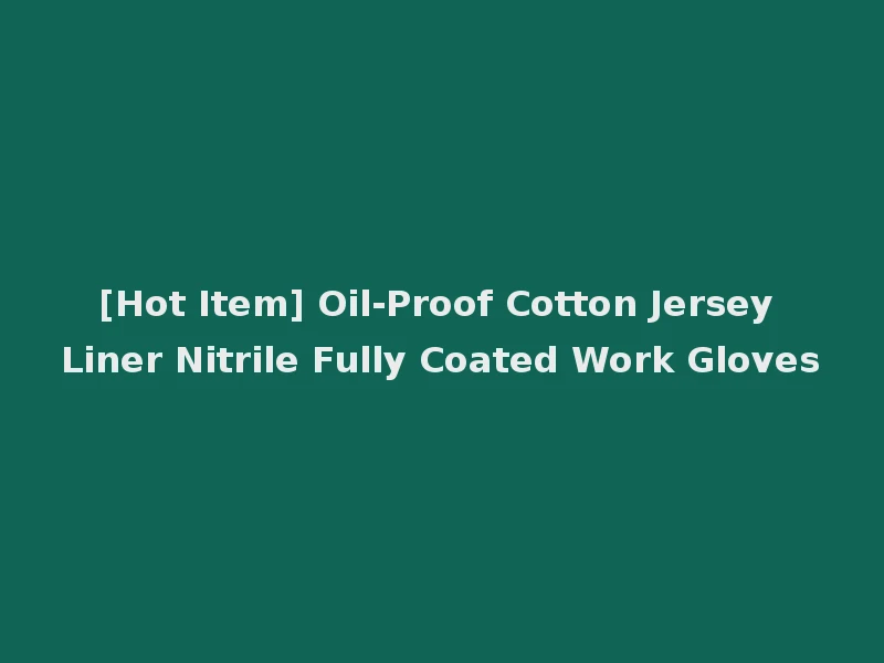 [Hot Item] Oil-Proof Cotton Jersey Liner Nitrile Fully Coated Work Gloves