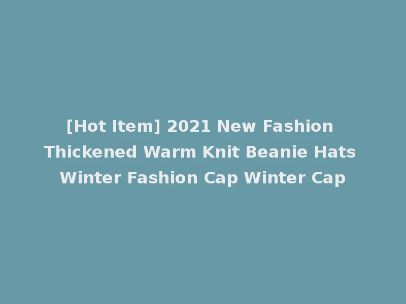 [Hot Item] 2021 New Fashion Thickened Warm Knit Beanie Hats Winter Fashion Cap Winter Cap