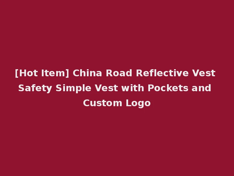 [Hot Item] China Road Reflective Vest Safety Simple Vest with Pockets and Custom Logo