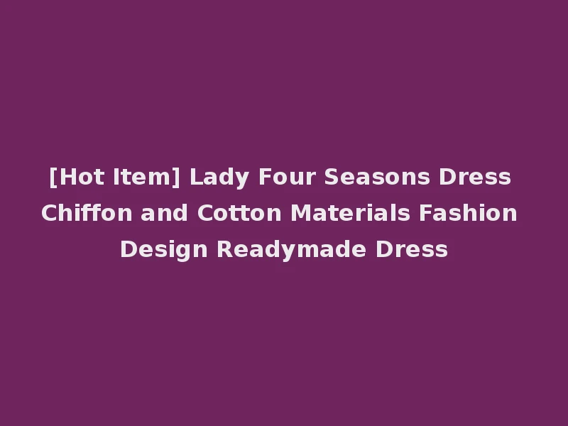 [Hot Item] Lady Four Seasons Dress Chiffon and Cotton Materials Fashion Design Readymade Dress