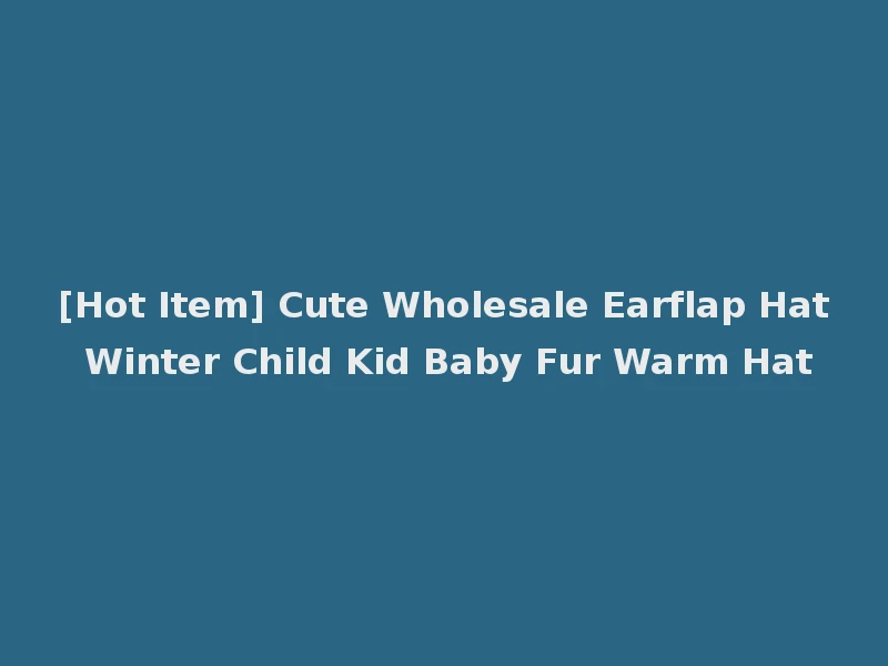 [Hot Item] Cute Wholesale Earflap Hat Winter Child Kid Baby Fur Warm Hat
