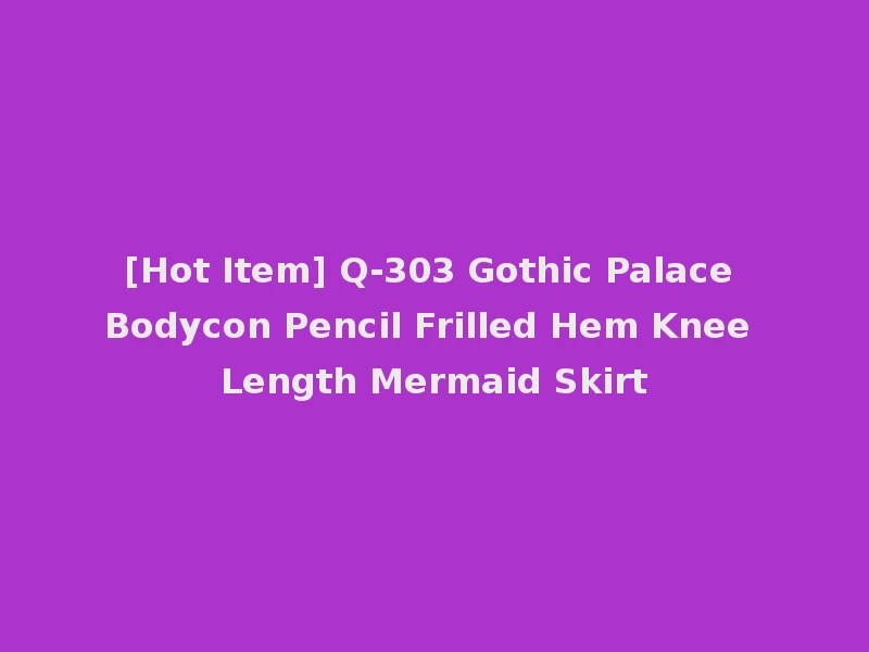 [Hot Item] Q-303 Gothic Palace Bodycon Pencil Frilled Hem Knee Length Mermaid Skirt
