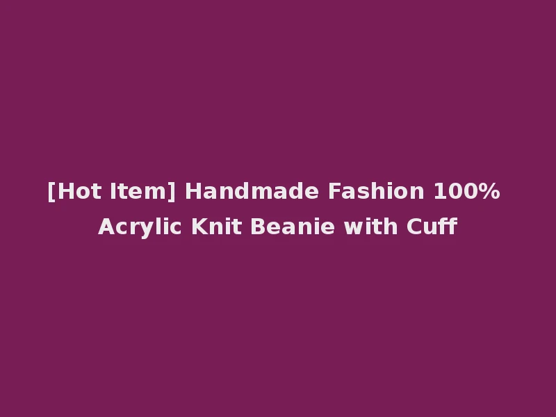 [Hot Item] Handmade Fashion 100% Acrylic Knit Beanie with Cuff