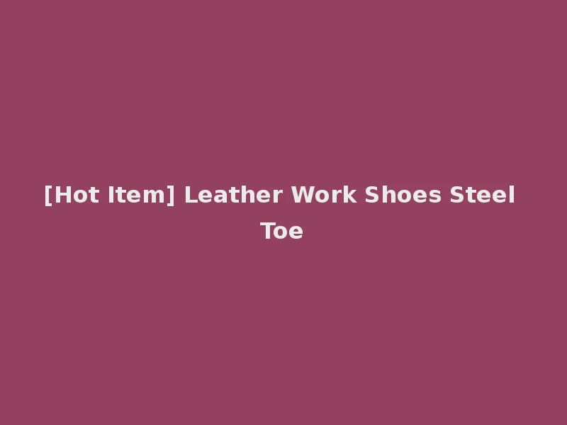 [Hot Item] Leather Work Shoes Steel Toe