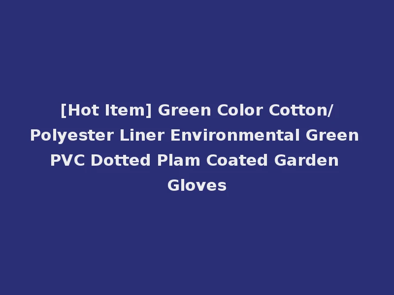 [Hot Item] Green Color Cotton/Polyester Liner Environmental Green PVC Dotted Plam Coated Garden Gloves
