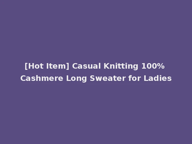 [Hot Item] Casual Knitting 100% Cashmere Long Sweater for Ladies