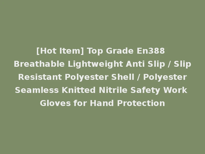 [Hot Item] Top Grade En388 Breathable Lightweight Anti Slip / Slip Resistant Polyester Shell / Polyester Seamless Knitted Nitrile Safety Work Gloves for Hand Protection