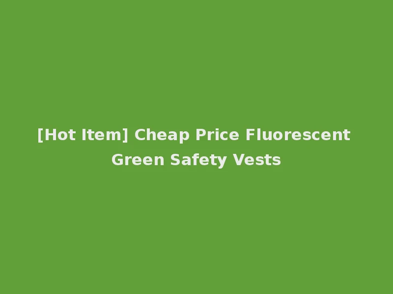 [Hot Item] Cheap Price Fluorescent Green Safety Vests