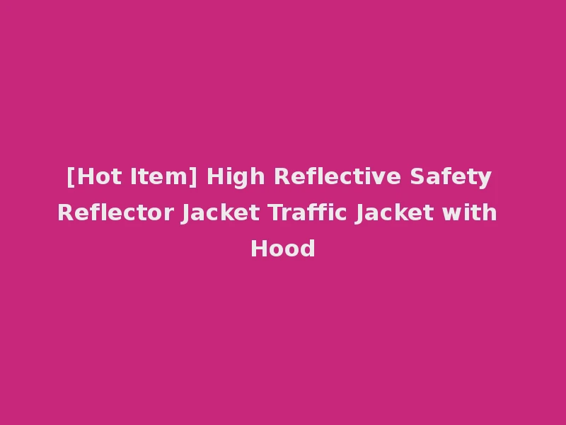 [Hot Item] High Reflective Safety Reflector Jacket Traffic Jacket with Hood
