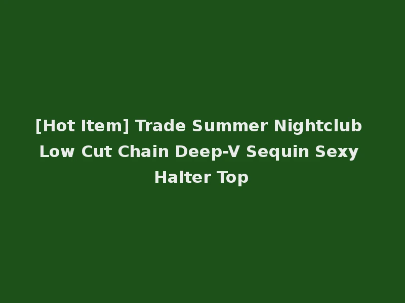 [Hot Item] Trade Summer Nightclub Low Cut Chain Deep-V Sequin Sexy Halter Top