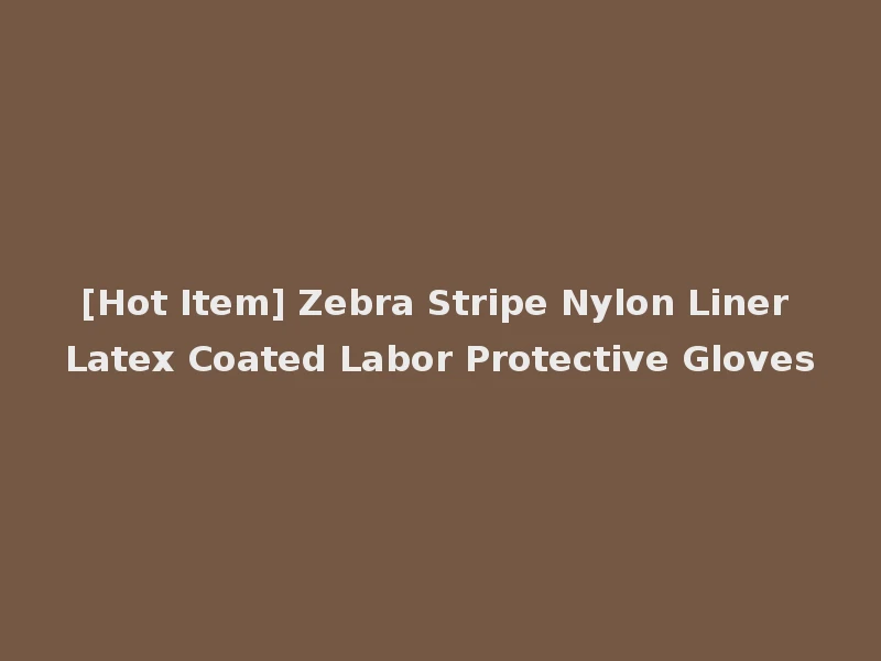 [Hot Item] Zebra Stripe Nylon Liner Latex Coated Labor Protective Gloves