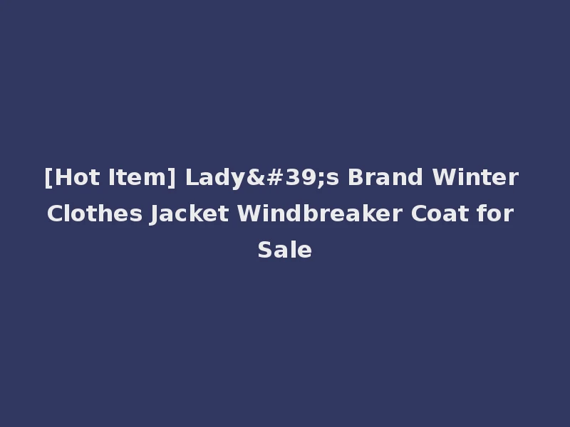 [Hot Item] Lady's Brand Winter Clothes Jacket Windbreaker Coat for Sale