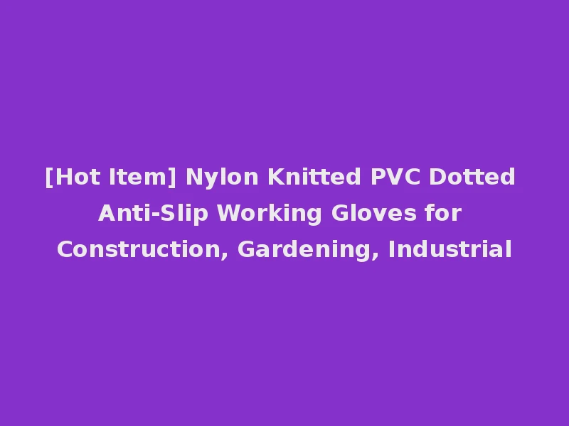 [Hot Item] Nylon Knitted PVC Dotted Anti-Slip Working Gloves for Construction, Gardening, Industrial