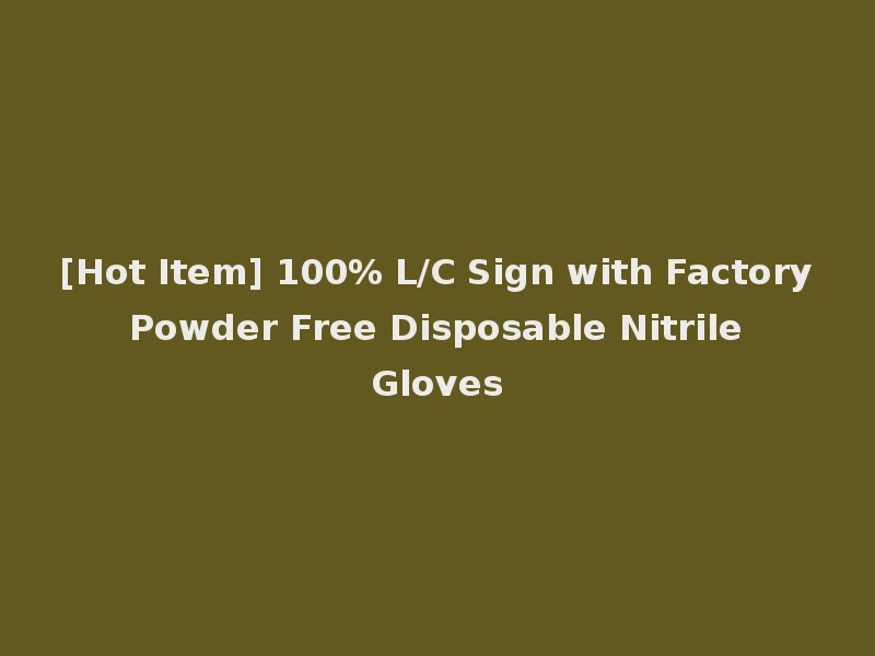 [Hot Item] 100% L/C Sign with Factory Powder Free Disposable Nitrile Gloves