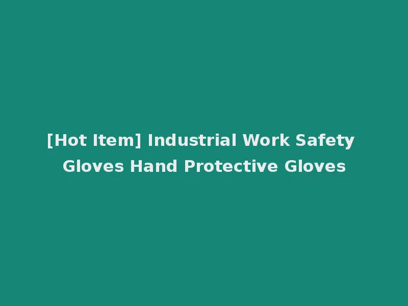 [Hot Item] Industrial Work Safety Gloves Hand Protective Gloves