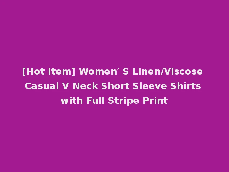 [Hot Item] Women′ S Linen/Viscose Casual V Neck Short Sleeve Shirts with Full Stripe Print