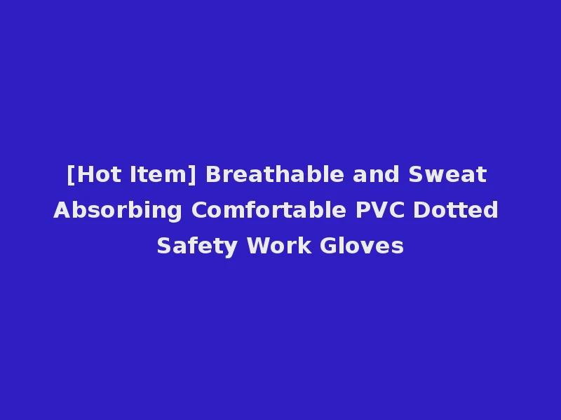 [Hot Item] Breathable and Sweat Absorbing Comfortable PVC Dotted Safety Work Gloves