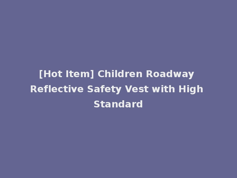 [Hot Item] Children Roadway Reflective Safety Vest with High Standard