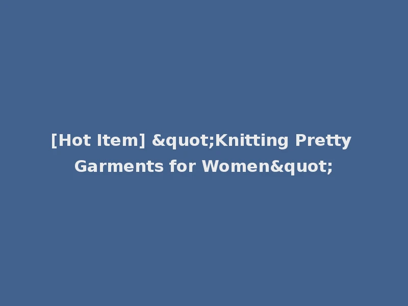 [Hot Item] "Knitting Pretty Garments for Women"